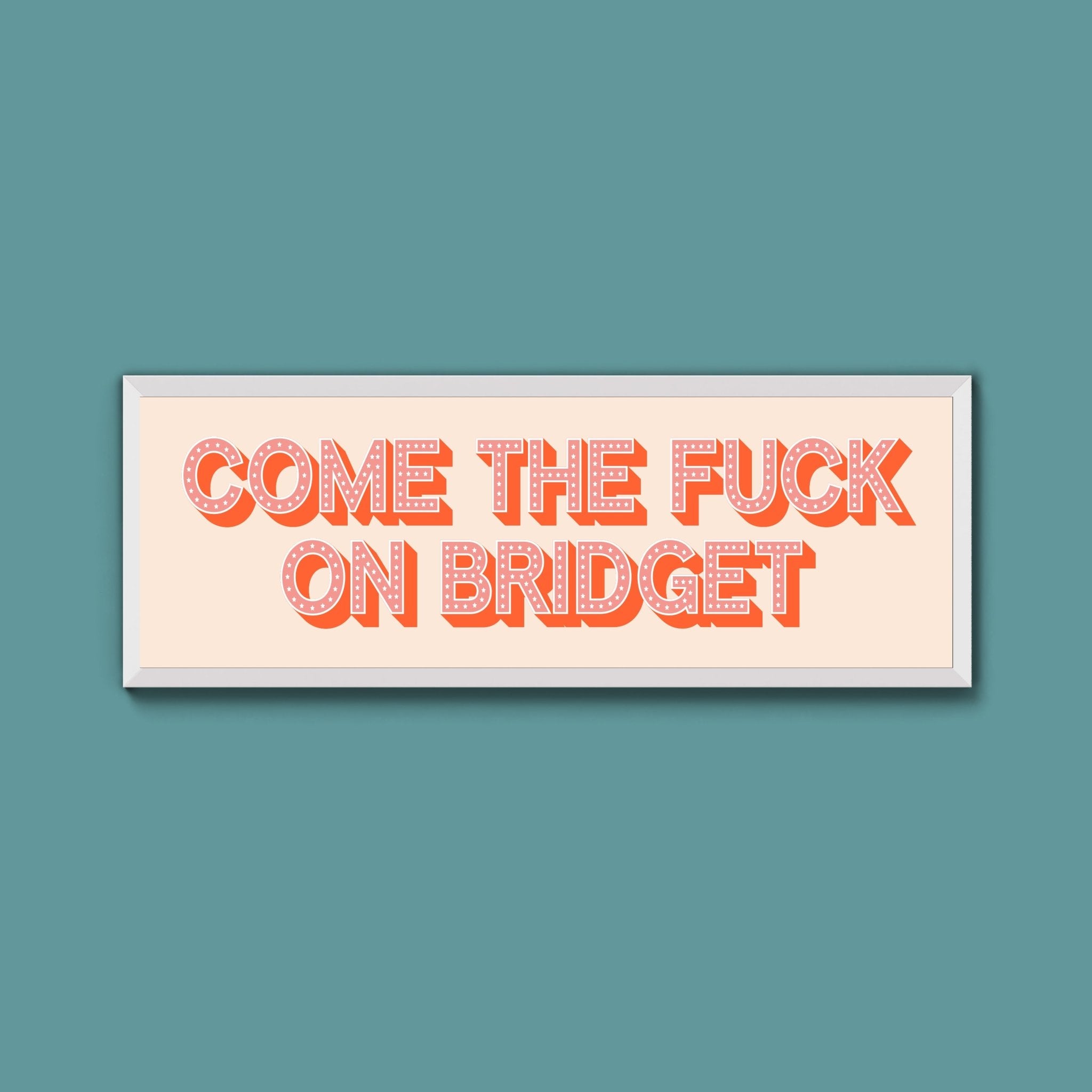 Come The Fuck On Bridget Framed Print (New Style) - Above The Door