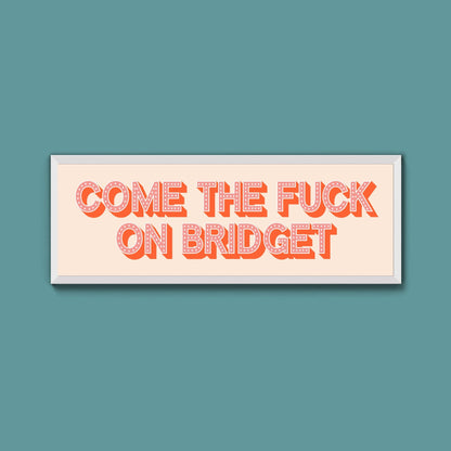 Come The Fuck On Bridget Framed Print (New Style) - Above The Door