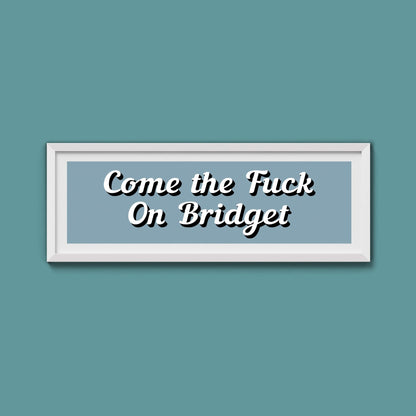 Come The Fuck On Bridget Framed Print (New Style) - Above The Door