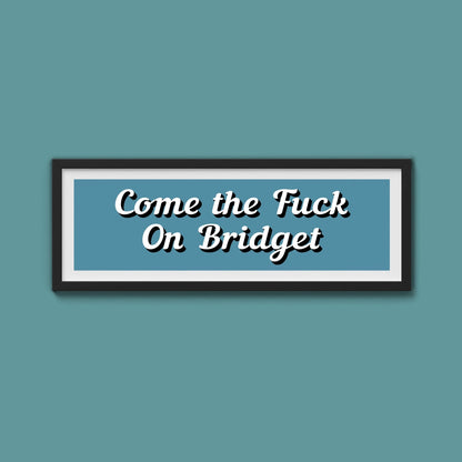 Come The Fuck On Bridget Framed Print (New Style) - Above The Door