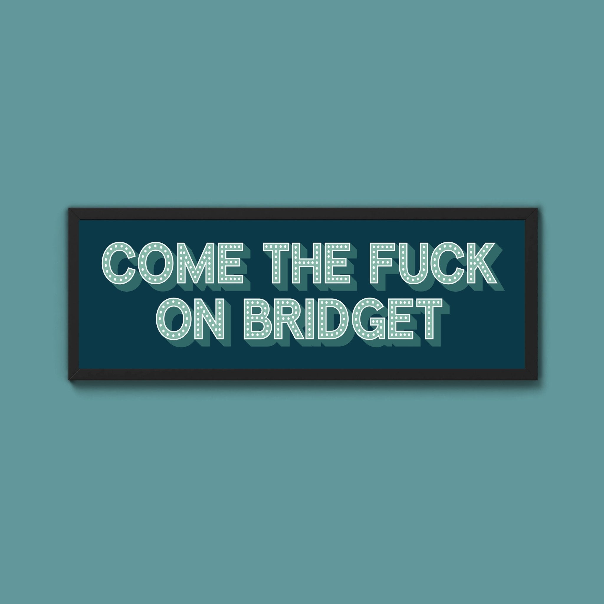 Come The Fuck On Bridget Framed Print (New Style) - Above The Door
