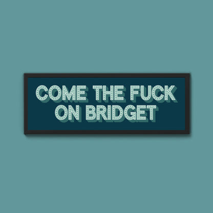 Come The Fuck On Bridget Framed Print (New Style) - Above The Door