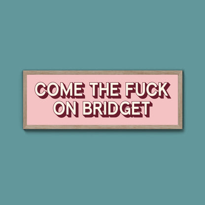 Come The Fuck On Bridget Framed Print (New Style) - Above The Door