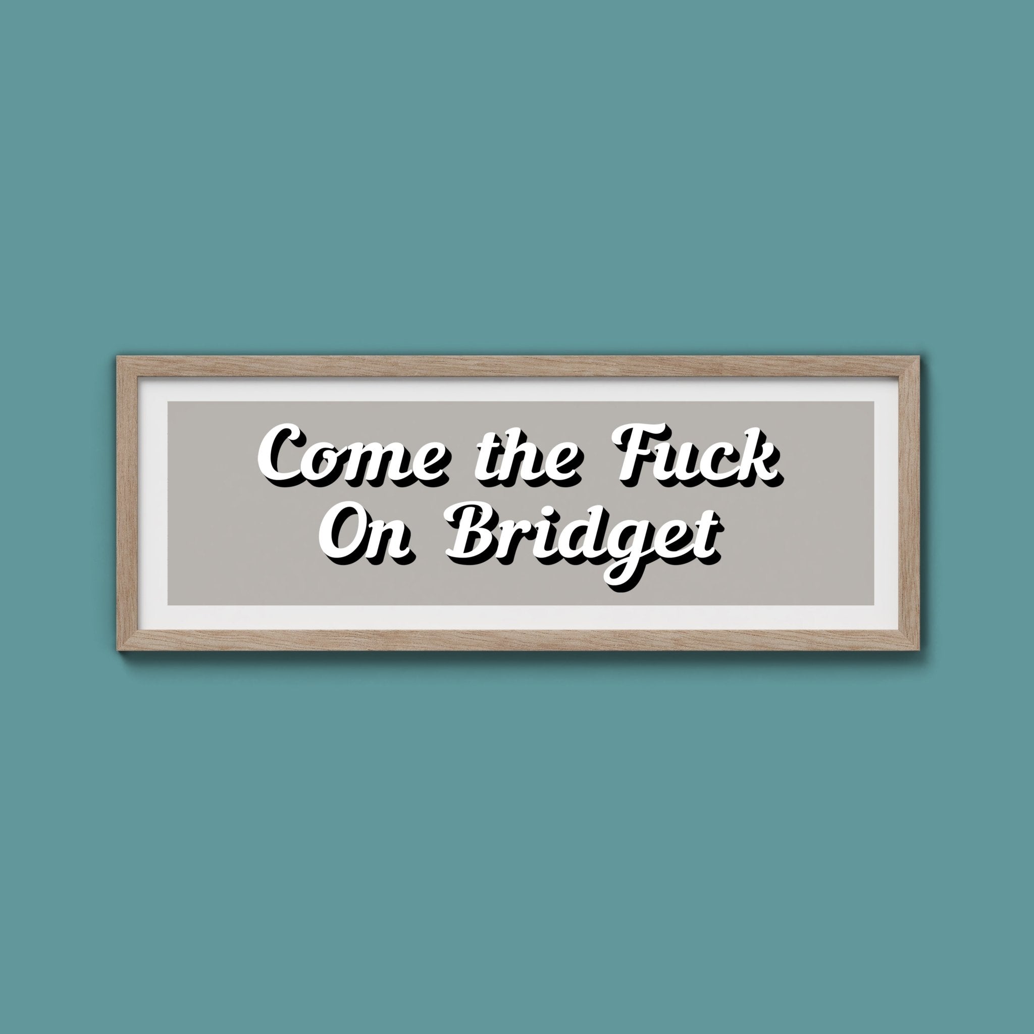 Come The Fuck On Bridget Framed Print (New Style) - Above The Door