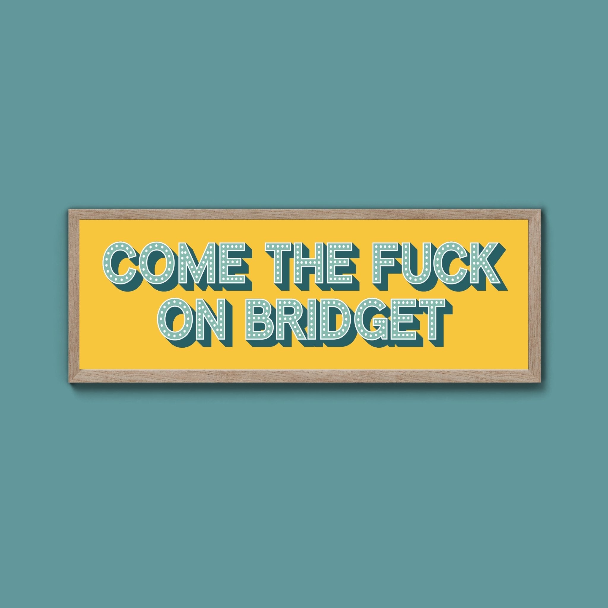 Come The Fuck On Bridget Framed Print (New Style) - Above The Door