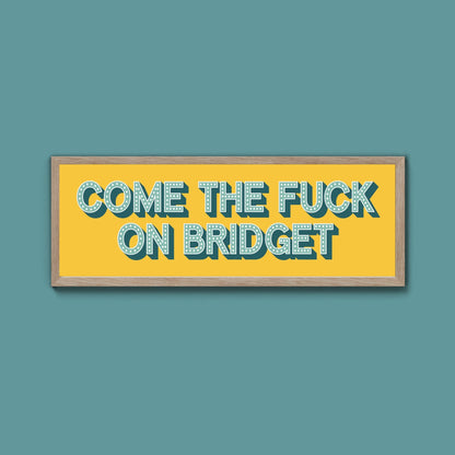 Come The Fuck On Bridget Framed Print (New Style) - Above The Door