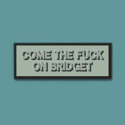 Come The Fuck On Bridget Framed Print (New Style) - Above The Door
