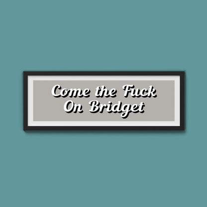 Come The Fuck On Bridget Framed Print (New Style) - Above The Door