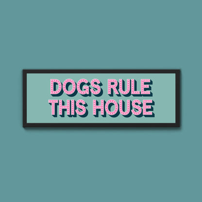 Dogs Rule This House Framed Print (New Style) - Above The Door