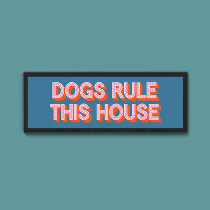Dogs Rule This House Framed Print (New Style) - Above The Door