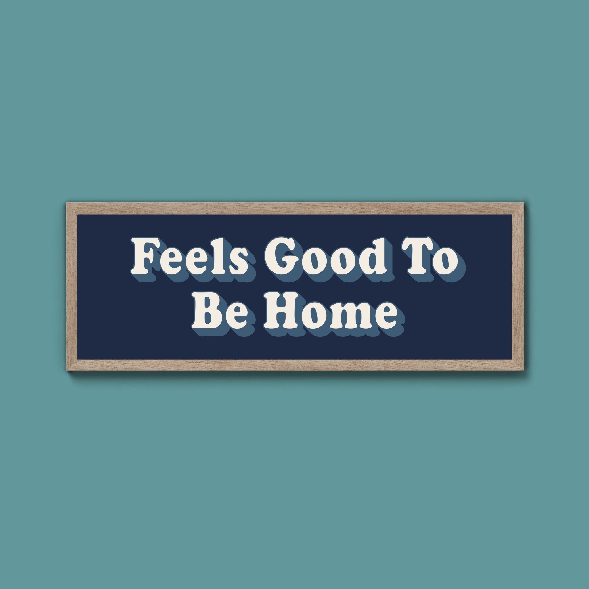 Feels Good To Be Home Framed Print (New Style) - Above The Door