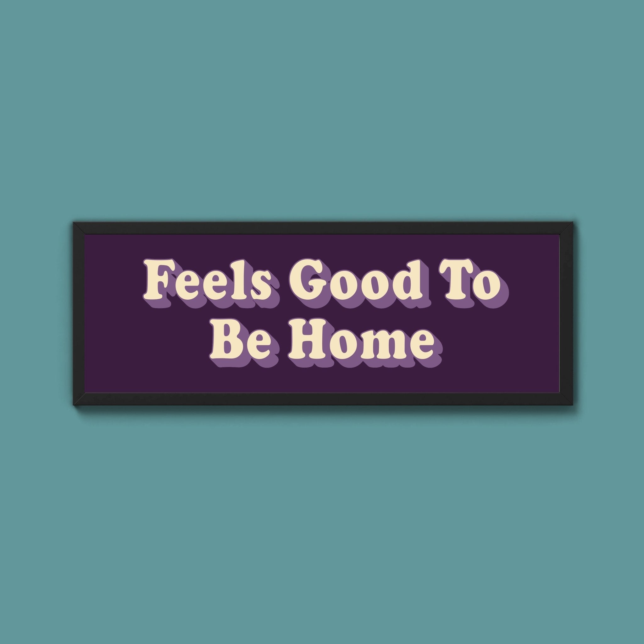 Feels Good To Be Home Framed Print (New Style) - Above The Door