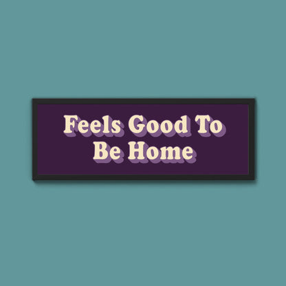 Feels Good To Be Home Framed Print (New Style) - Above The Door