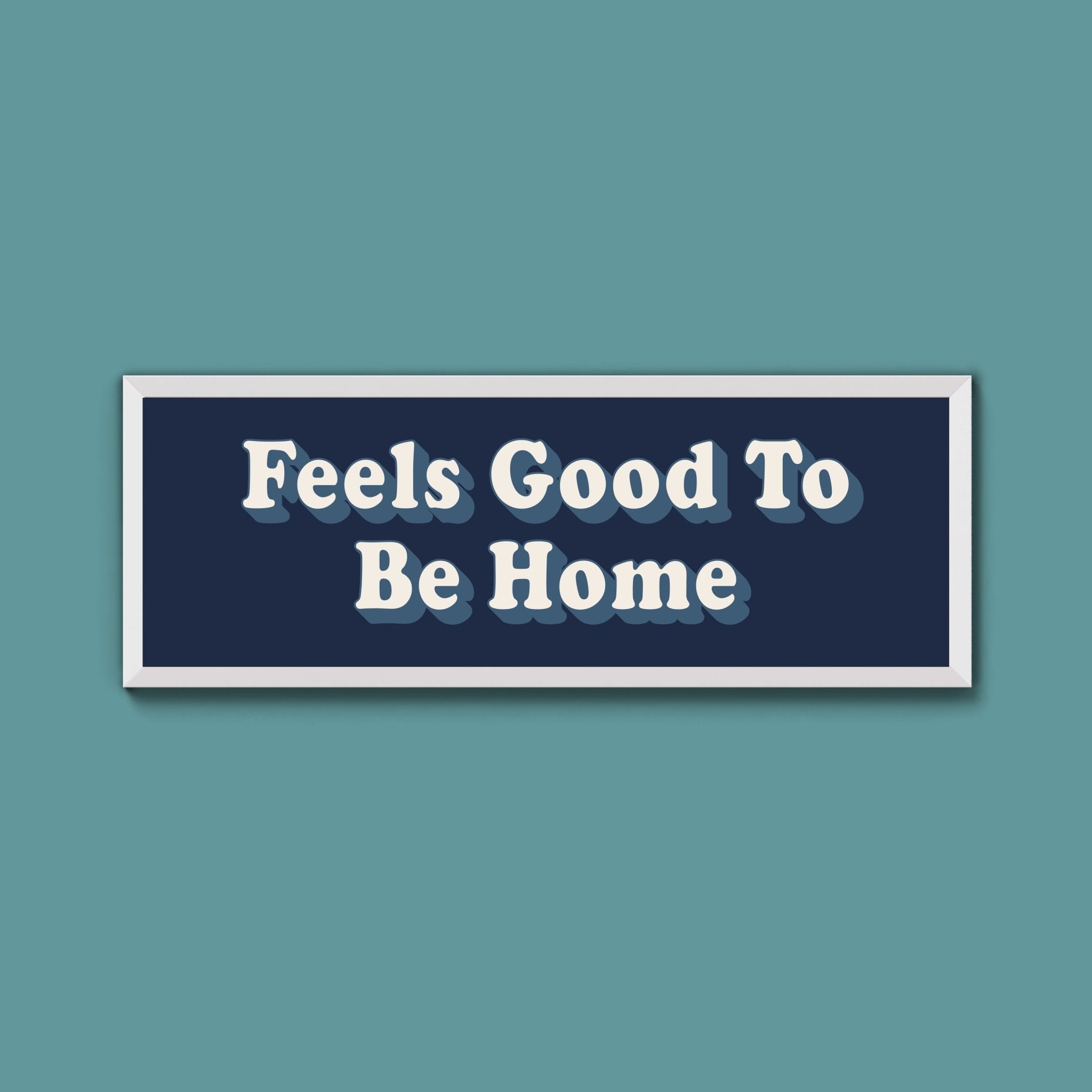 Feels Good To Be Home Framed Print (New Style) - Above The Door