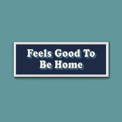 Feels Good To Be Home Framed Print (New Style) - Above The Door