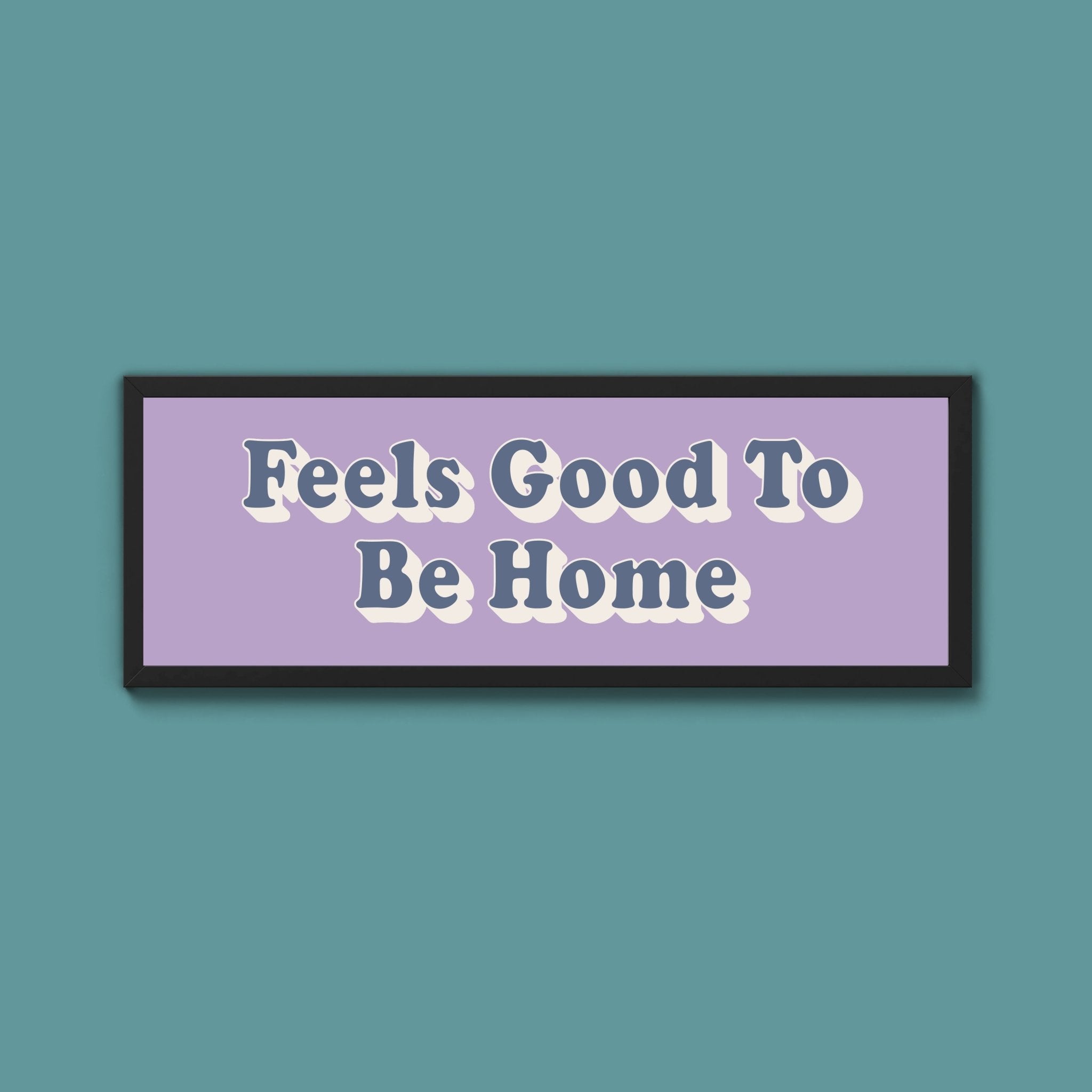 Feels Good To Be Home Framed Print (New Style) - Above The Door