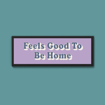 Feels Good To Be Home Framed Print (New Style) - Above The Door