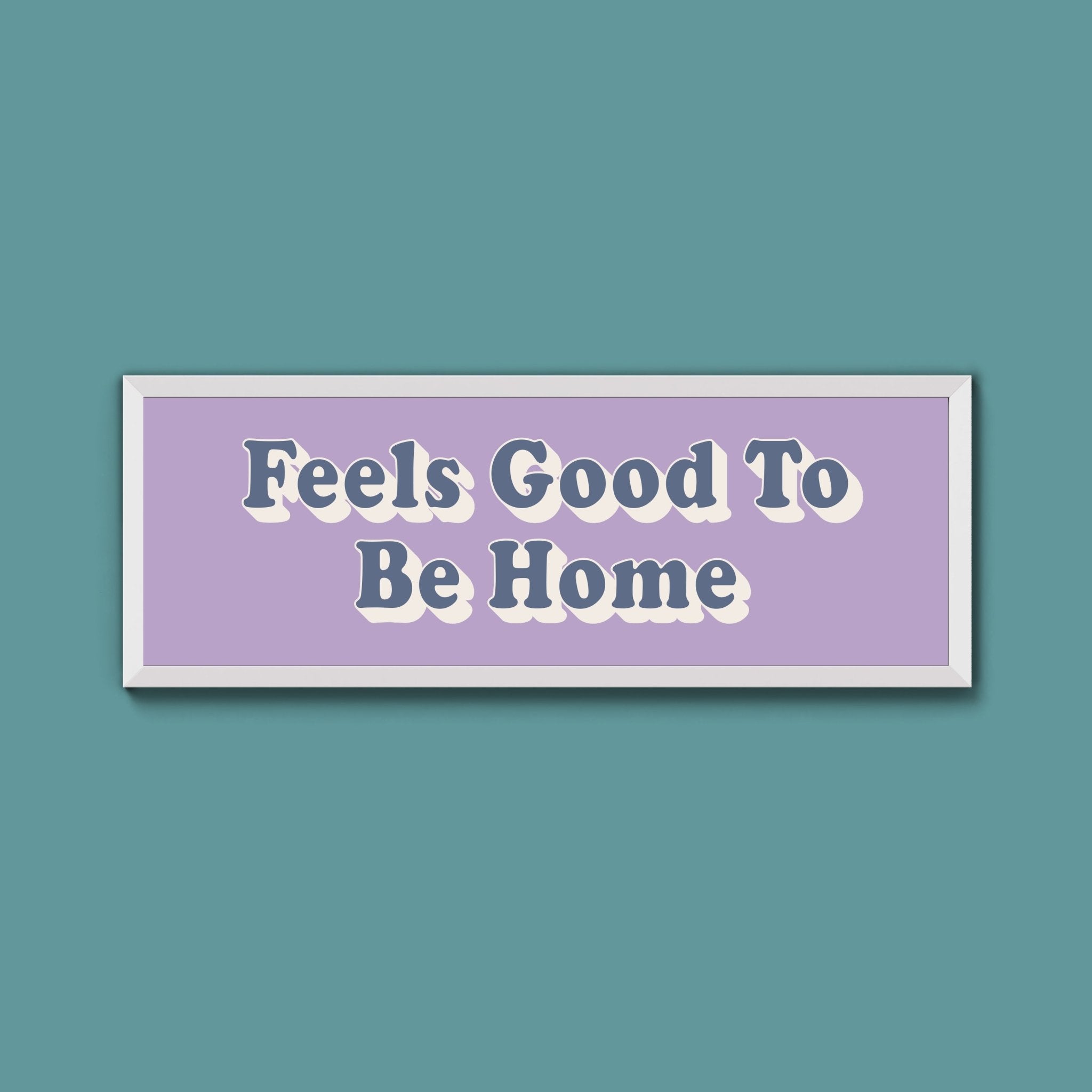 Feels Good To Be Home Framed Print (New Style) - Above The Door