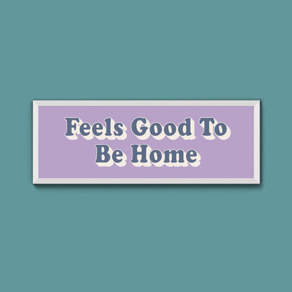 Feels Good To Be Home Framed Print (New Style) - Above The Door