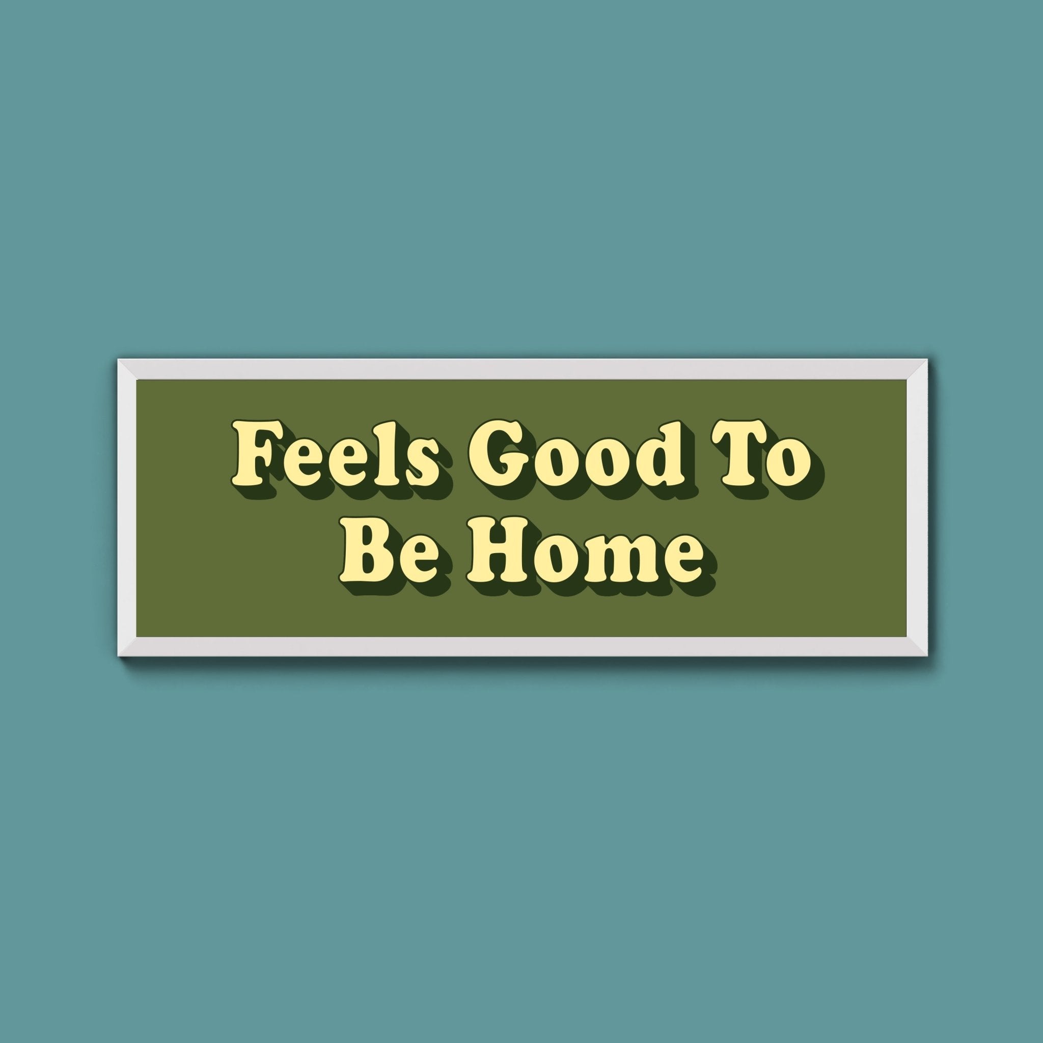 Feels Good To Be Home Framed Print (New Style) - Above The Door