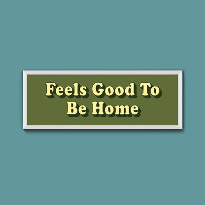 Feels Good To Be Home Framed Print (New Style) - Above The Door