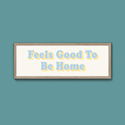 Feels Good To Be Home Framed Print (New Style) - Above The Door