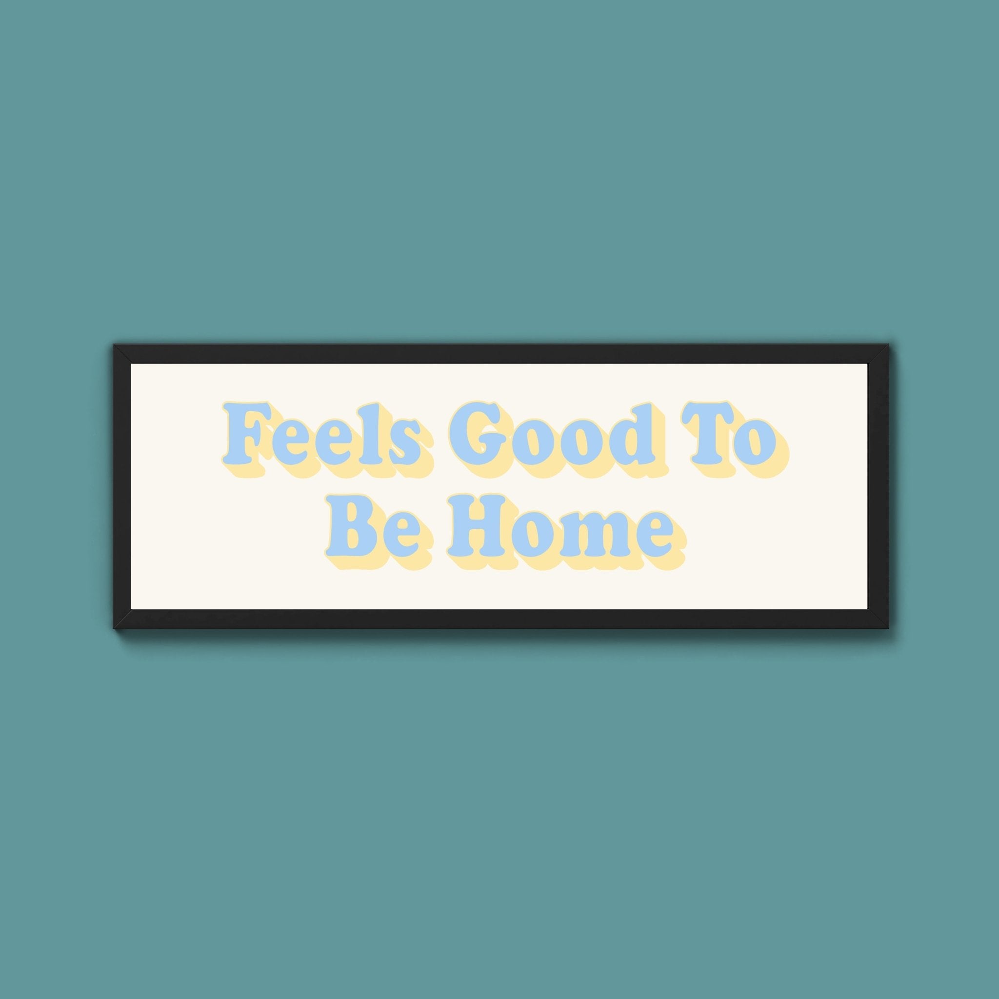 Feels Good To Be Home Framed Print (New Style) - Above The Door