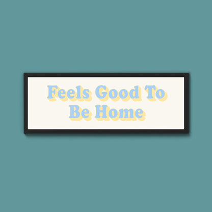 Feels Good To Be Home Framed Print (New Style) - Above The Door