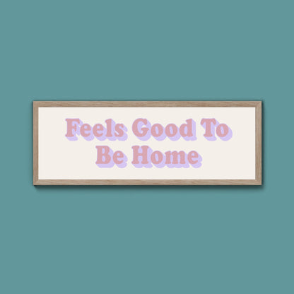 Feels Good To Be Home Framed Print (New Style) - Above The Door