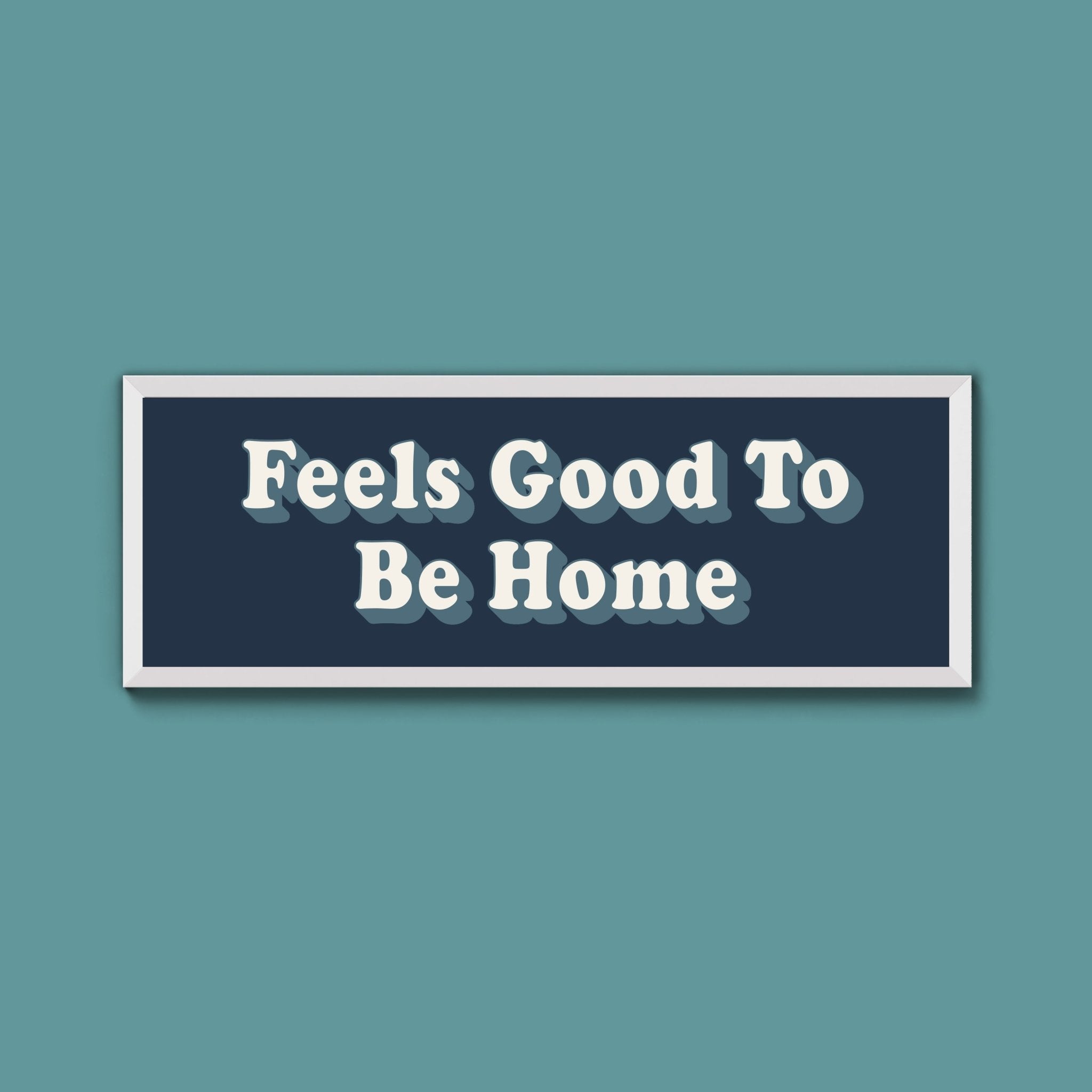 Feels Good To Be Home Framed Print (New Style) - Above The Door