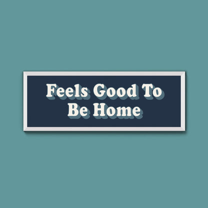 Feels Good To Be Home Framed Print (New Style) - Above The Door