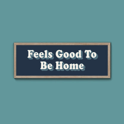 Feels Good To Be Home Framed Print (New Style) - Above The Door