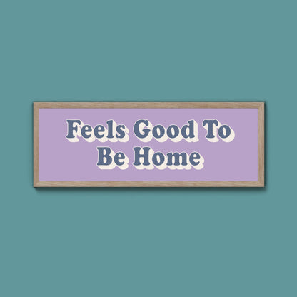 Feels Good To Be Home Framed Print (New Style) - Above The Door