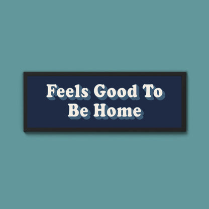 Feels Good To Be Home Framed Print (New Style) - Above The Door