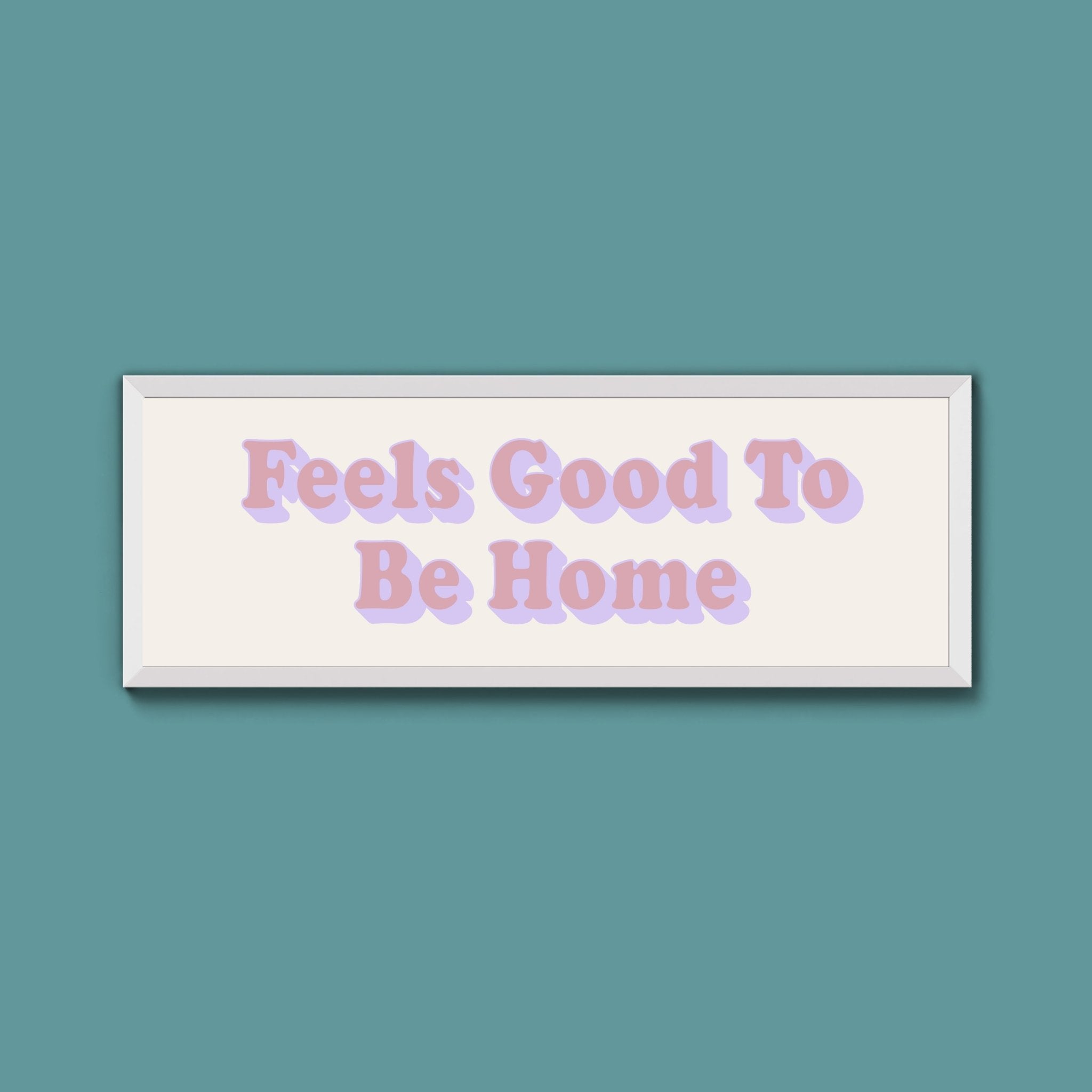 Feels Good To Be Home Framed Print (New Style) - Above The Door