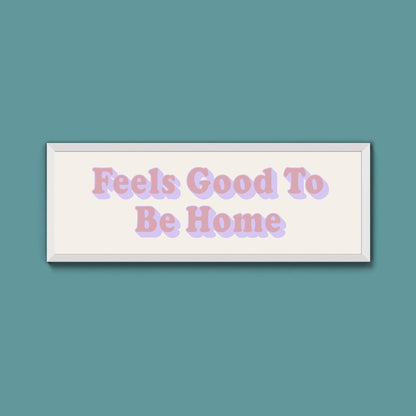 Feels Good To Be Home Framed Print (New Style) - Above The Door