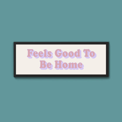 Feels Good To Be Home Framed Print (New Style) - Above The Door