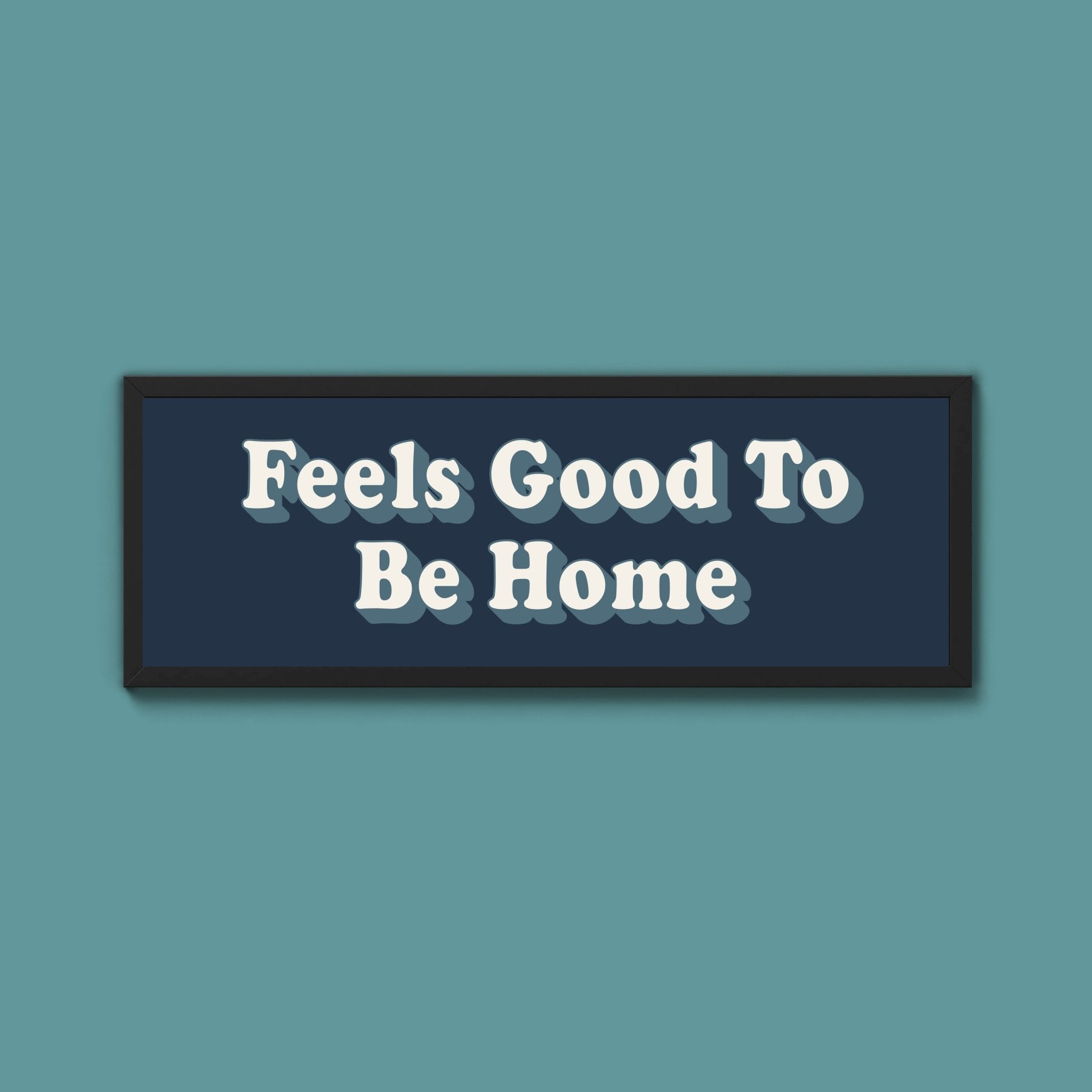 Feels Good To Be Home Framed Print (New Style) - Above The Door