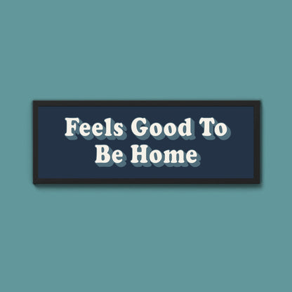 Feels Good To Be Home Framed Print (New Style) - Above The Door