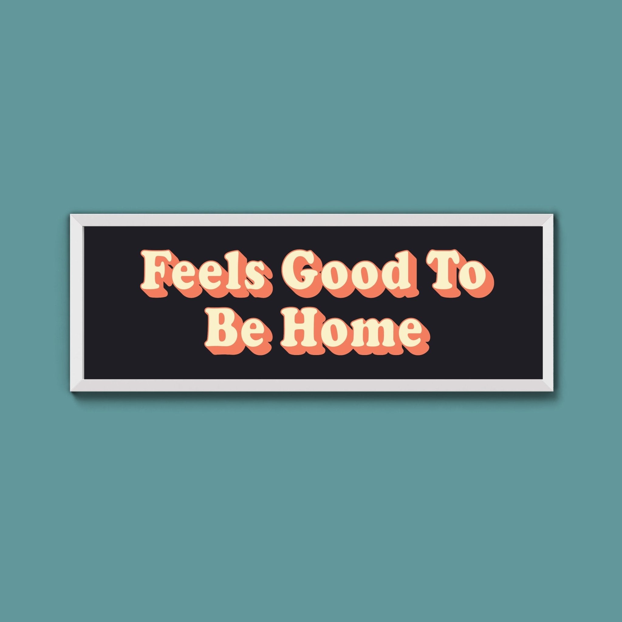 Feels Good To Be Home Framed Print (New Style) - Above The Door