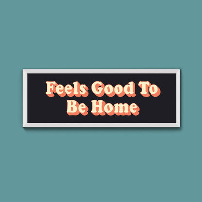 Feels Good To Be Home Framed Print (New Style) - Above The Door