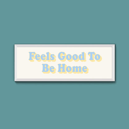 Feels Good To Be Home Framed Print (New Style) - Above The Door