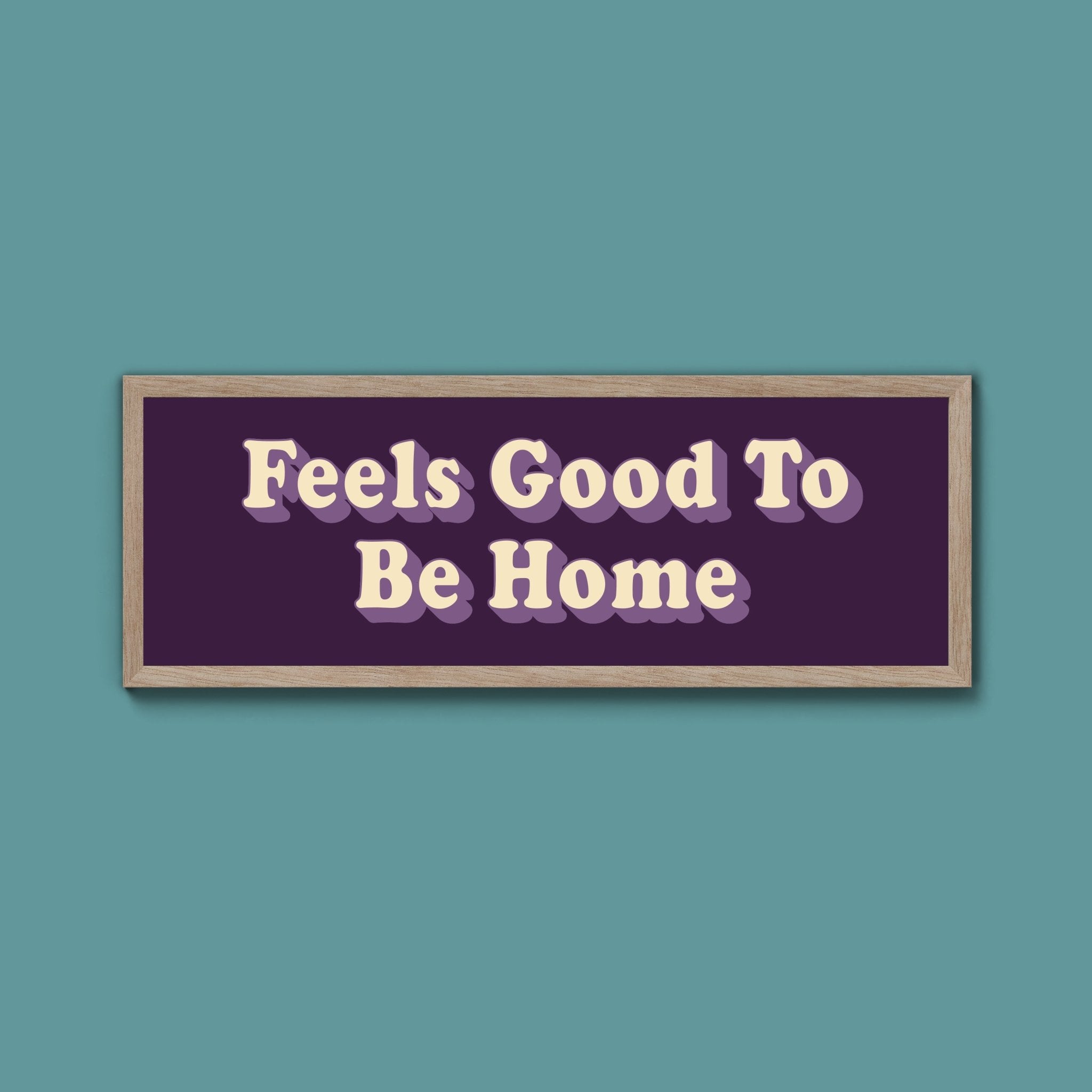 Feels Good To Be Home Framed Print (New Style) - Above The Door
