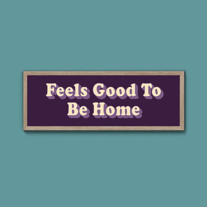 Feels Good To Be Home Framed Print (New Style) - Above The Door