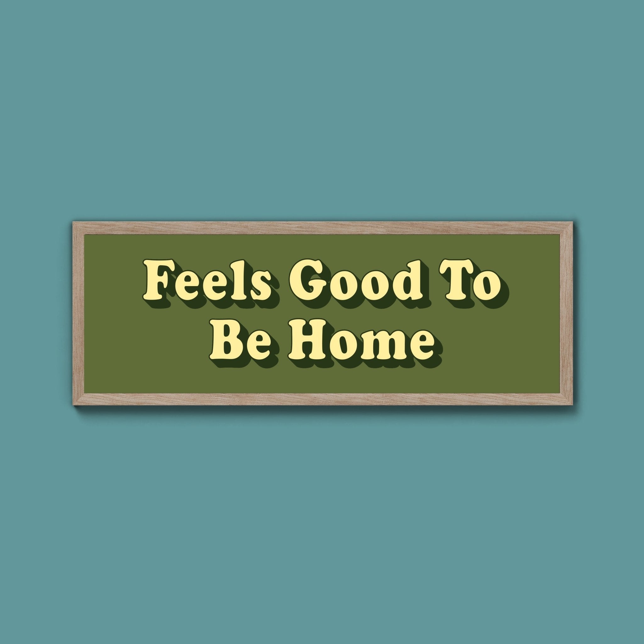 Feels Good To Be Home Framed Print (New Style) - Above The Door