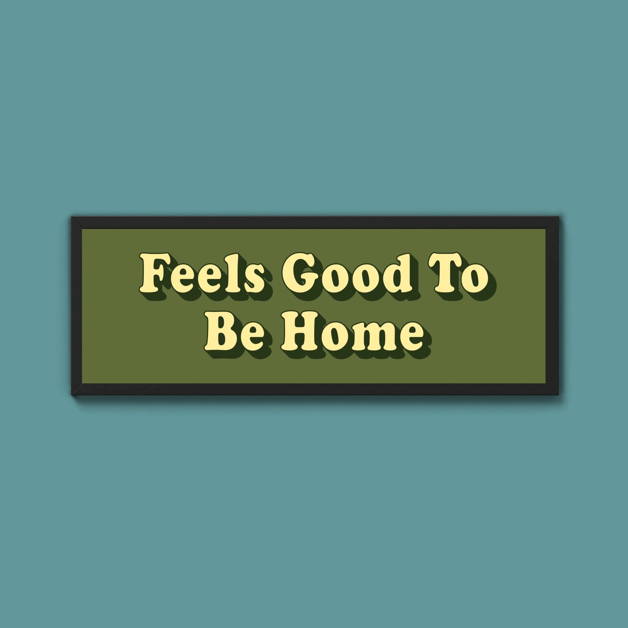 Feels Good To Be Home Framed Print (New Style) - Above The Door