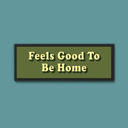 Feels Good To Be Home Framed Print (New Style) - Above The Door
