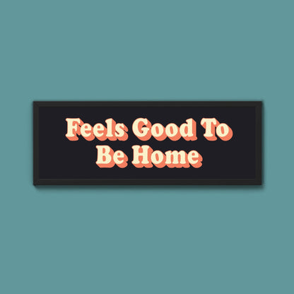 Feels Good To Be Home Framed Print (New Style) - Above The Door