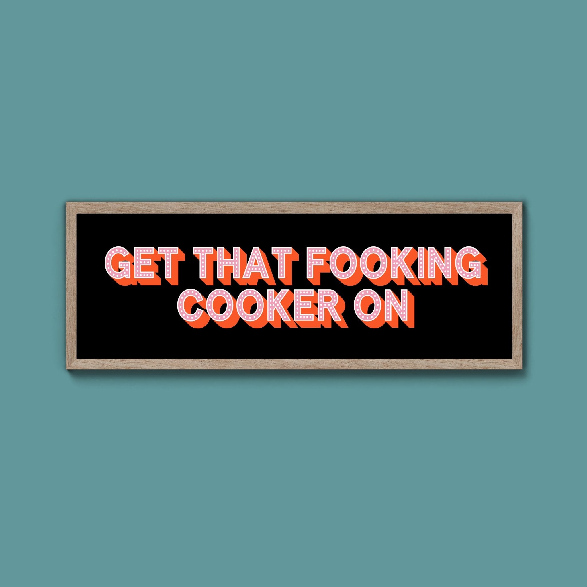 Get That Fooking Cooker On Framed Print (New Style) - Above The Door