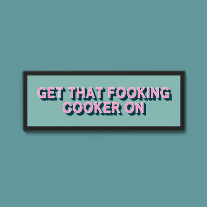 Get That Fooking Cooker On Framed Print (New Style) - Above The Door